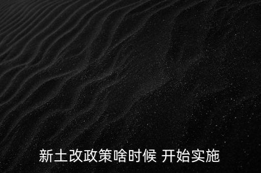 新土改有什么可以期待，新土改政策啥時(shí)候 開始實(shí)施