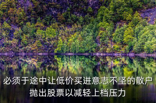 上檔壓力是什么意思，必須于途中讓低價(jià)買進(jìn)意志不堅(jiān)的散戶拋出股票以減輕上檔壓力