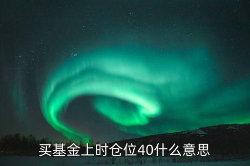 買基金上時倉位40什么意思