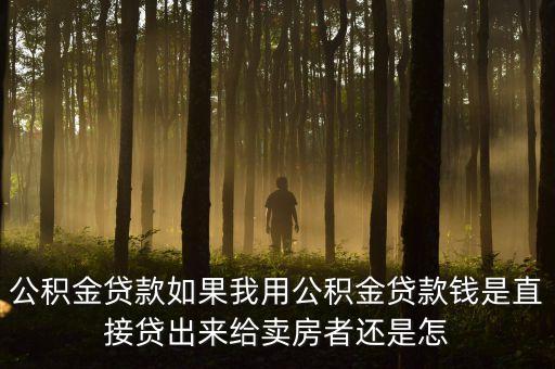 公積金批貸給賣方什么依據(jù)，公積金貸款買二手房 銀行放款給買方還是給賣方