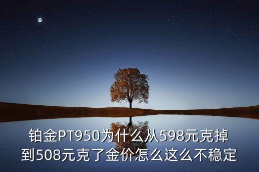 鉑金價格為什么大跌，為什么鉑金價跌這么厲害