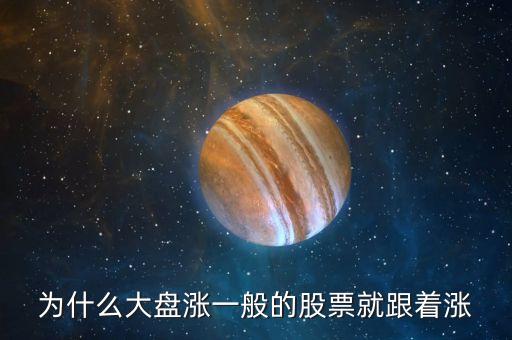 大陸股市跟著什么意思，為什么大盤漲一般的股票就跟著漲