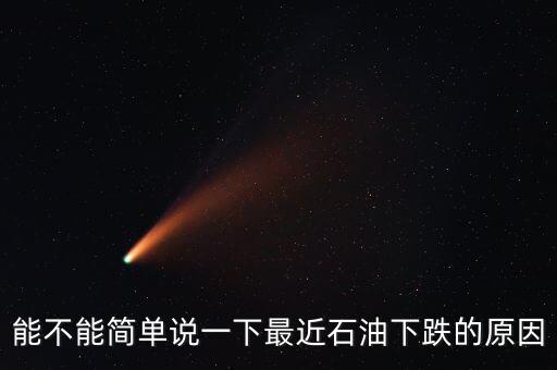 能不能簡(jiǎn)單說(shuō)一下最近石油下跌的原因
