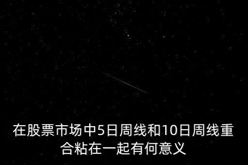 在股票市場(chǎng)中5日周線和10日周線重合粘在一起有何意義