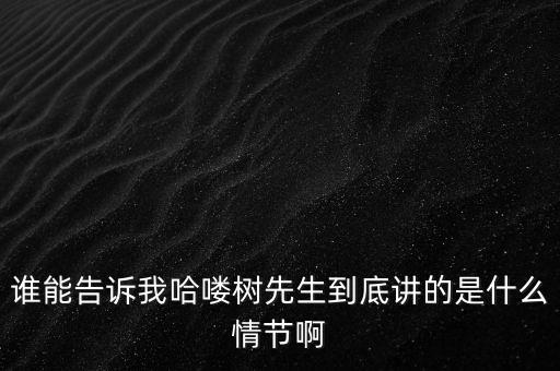 誰能告訴我哈嘍樹先生到底講的是什么情節(jié)啊