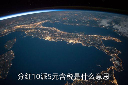 10派5含稅是什么意思，分紅10派5元含稅是什么意思