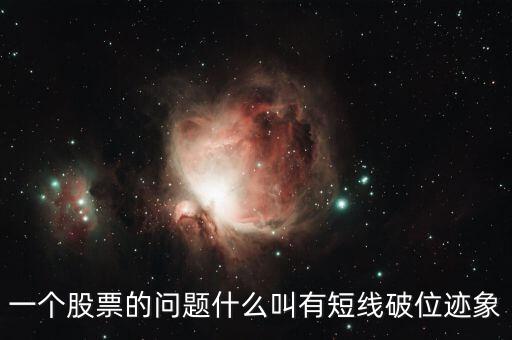 什么叫短線破位，一個(gè)股票的問題什么叫有短線破位跡象