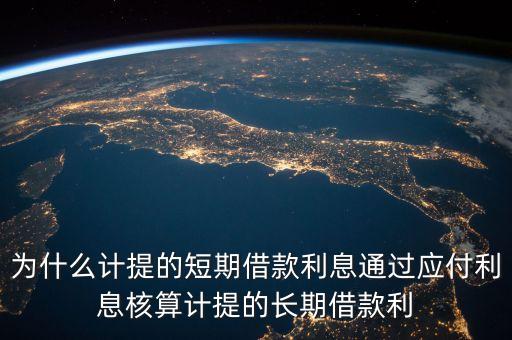 為什么計(jì)提的短期借款利息通過(guò)應(yīng)付利息核算計(jì)提的長(zhǎng)期借款利