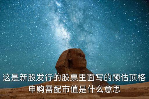 需配市值8萬(wàn)是什么意思，這是新股發(fā)行的股票里面寫(xiě)的預(yù)估頂格申購(gòu)需配市值是什么意思