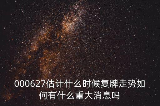 000627估計什么時候復(fù)牌走勢如何有什么重大消息嗎