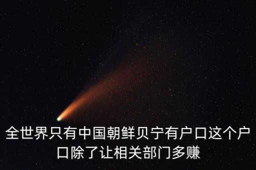 全世界只有中國朝鮮貝寧有戶口這個(gè)戶口除了讓相關(guān)部門多賺