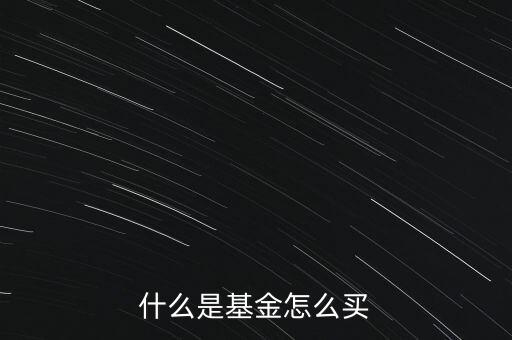 什么叫基金和怎么購(gòu)買(mǎi)，什么是基金怎么買(mǎi)