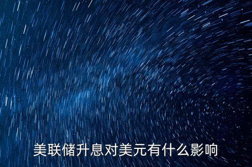 2015美聯(lián)儲提息影響是什么，美聯(lián)儲升息對美元有什么影響