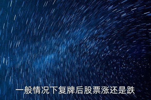 匹凸匹什么時(shí)候重組，一般情況下復(fù)牌后股票漲還是跌