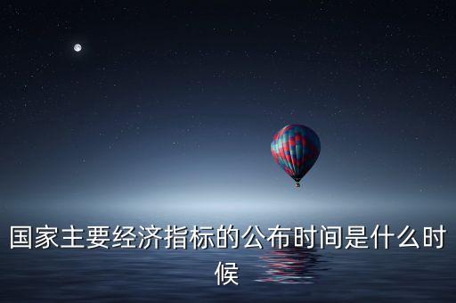 國(guó)家主要經(jīng)濟(jì)指標(biāo)的公布時(shí)間是什么時(shí)候