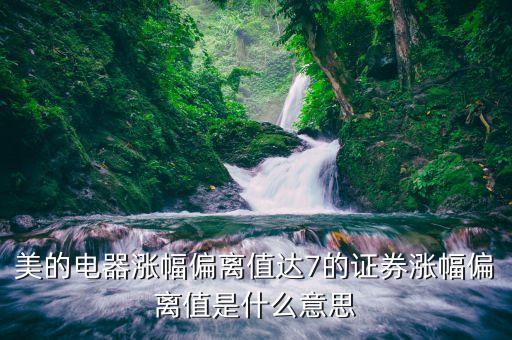偏離值達(dá)到7為什么，股票的漲跌幅偏離值說明什么