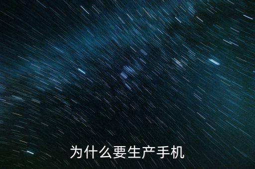 為什么都做手機(jī)，為什么要生產(chǎn)手機(jī)