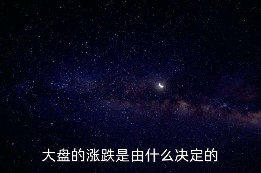 大盤(pán)是根據(jù)什么漲跌的，大盤(pán)的漲跌是由什么決定的