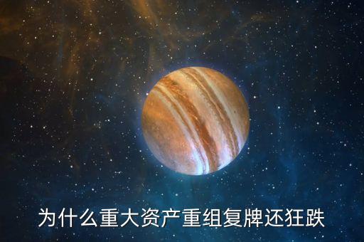 重組過會復(fù)牌為什么還會下跌，重大重組后復(fù)牌后怎么會連續(xù)跌停