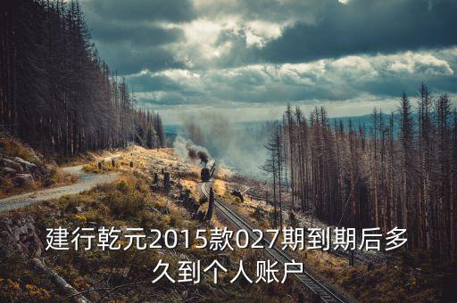 建行乾元到期日什么時(shí)候到賬，建行乾元理財(cái)產(chǎn)品到期后幾天到賬