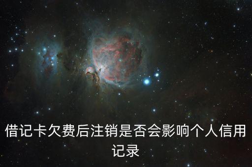借記卡欠費(fèi)后注銷是否會影響個(gè)人信用記錄