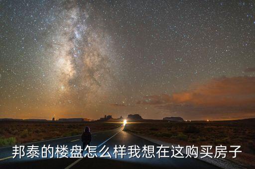邦泰的樓盤怎么樣我想在這購(gòu)買房子
