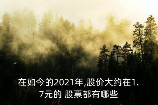在如今的2021年,股價(jià)大約在1.7元的 股票都有哪些