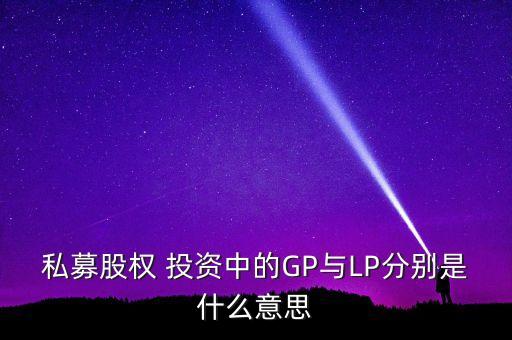 私募股權 投資中的GP與LP分別是什么意思