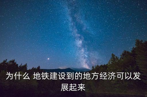 為什么 地鐵建設(shè)到的地方經(jīng)濟(jì)可以發(fā)展起來(lái)