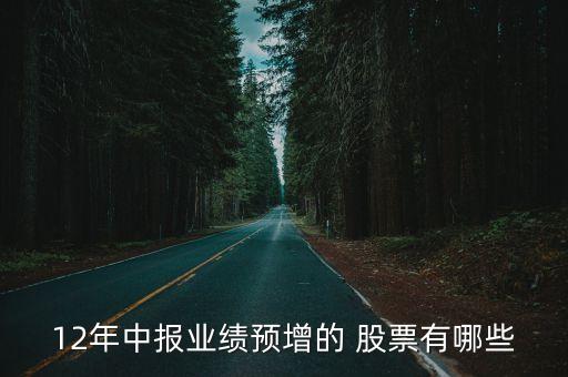 12年中報業(yè)績預(yù)增的 股票有哪些