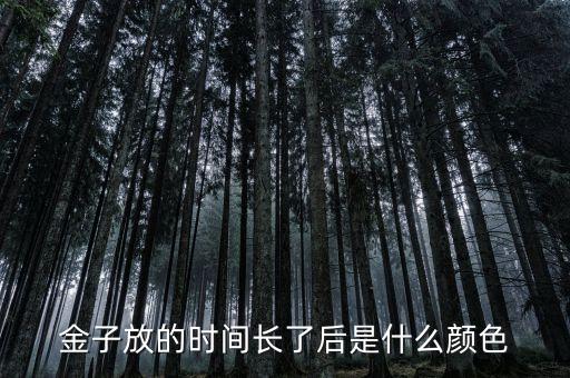金子放的時間長了后是什么顏色