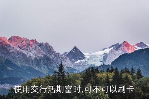 使用交行活期富時,可不可以刷卡