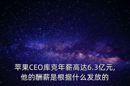 蘋果CEO庫(kù)克年薪高達(dá)6.3億元,他的酬薪是根據(jù)什么發(fā)放的