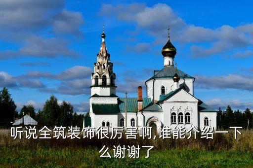 聽說(shuō)全筑裝飾很厲害啊,誰(shuí)能介紹一下么謝謝了