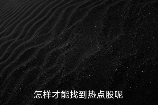 怎樣才能找到熱點股呢
