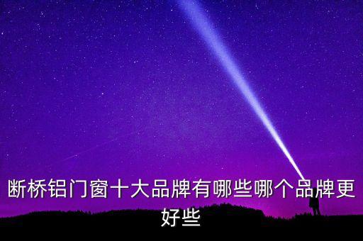 斷橋鋁門窗十大品牌有哪些哪個品牌更好些