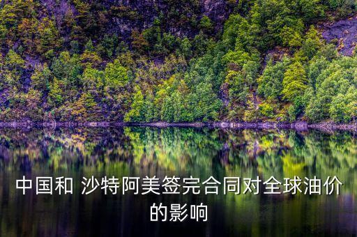 中國(guó)和 沙特阿美簽完合同對(duì)全球油價(jià)的影響