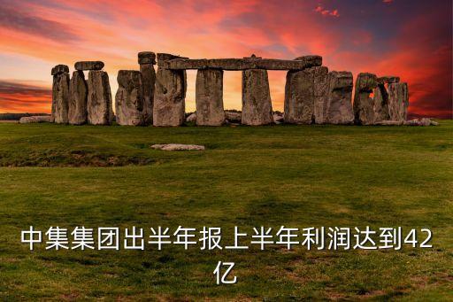 中集集團(tuán)出半年報(bào)上半年利潤達(dá)到42億