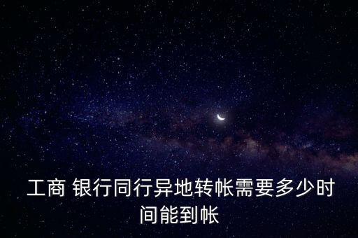 工商銀行跨行轉賬多少時間到賬