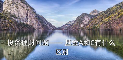投資理財(cái)問題—— 基金A和C有什么區(qū)別