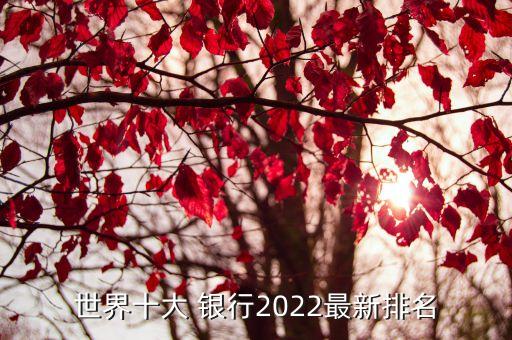 世界十大 銀行2022最新排名