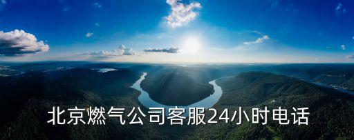  北京燃氣公司客服24小時電話
