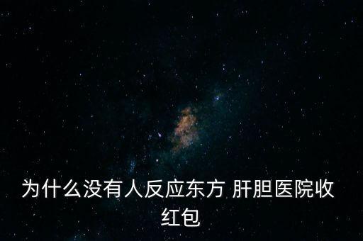 為什么沒有人反應東方 肝膽醫(yī)院收 紅包
