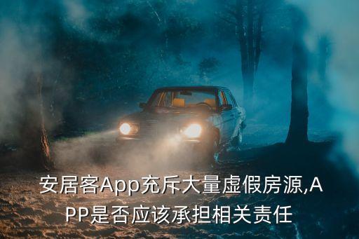  安居客App充斥大量虛假房源,APP是否應該承擔相關(guān)責任