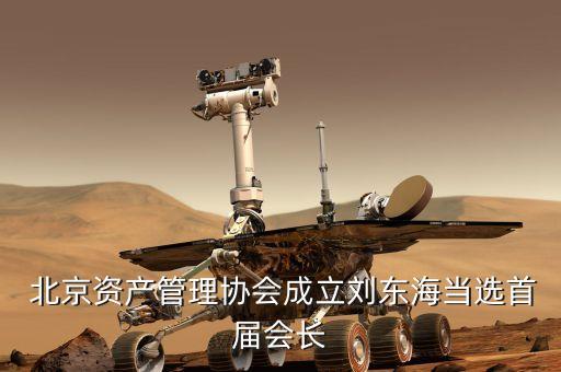  北京資產(chǎn)管理協(xié)會成立劉東海當選首屆會長