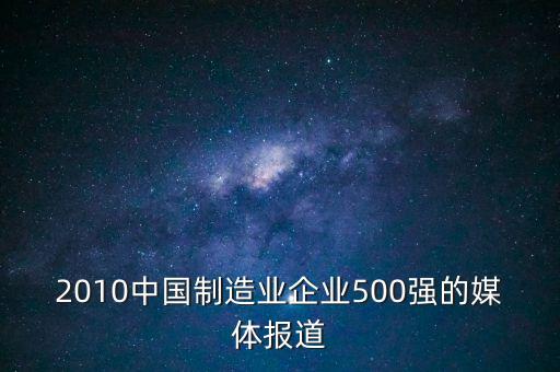 2010中國制造業(yè)企業(yè)500強(qiáng)的媒體報(bào)道