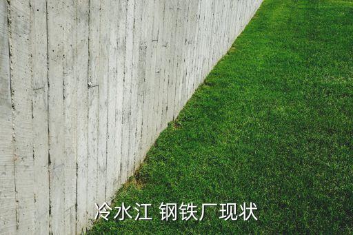 冷水江 鋼鐵廠(chǎng)現(xiàn)狀