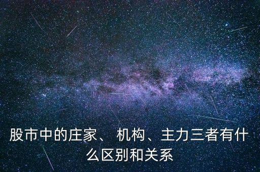股市中的莊家、 機(jī)構(gòu)、主力三者有什么區(qū)別和關(guān)系