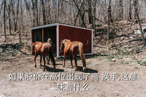 如果股價在高位出現(xiàn)了高 換手,這意味著什么