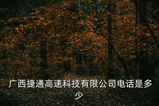  廣西捷通高速科技有限公司電話是多少